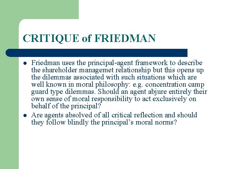 CRITIQUE of FRIEDMAN l l Friedman uses the principal-agent framework to describe the shareholder