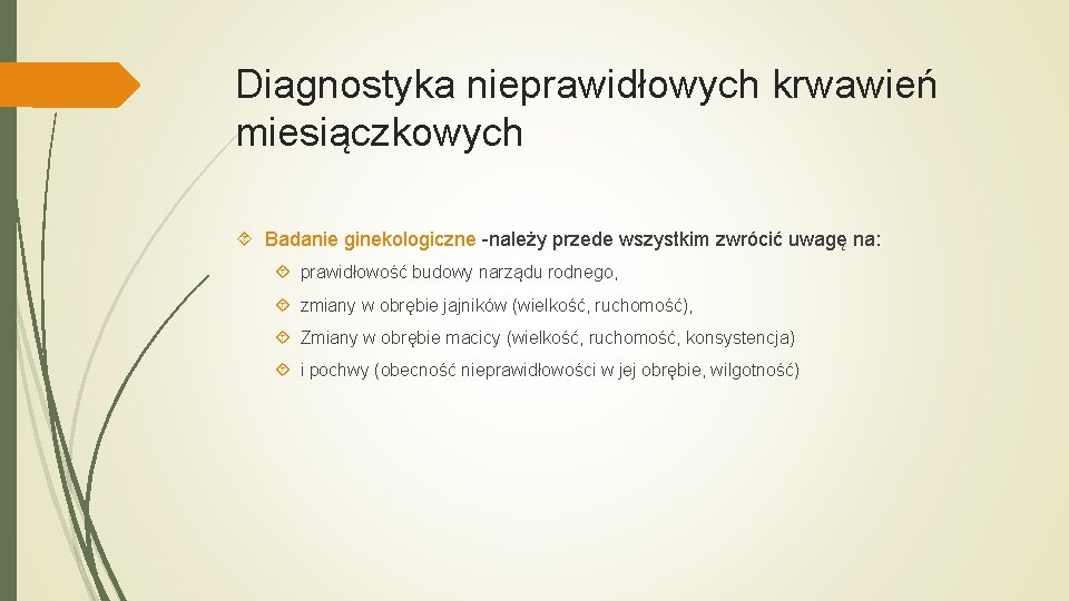 Diagnostyka nieprawidłowych krwawień miesiączkowych Badanie ginekologiczne -należy przede wszystkim zwrócić uwagę na: prawidłowość budowy