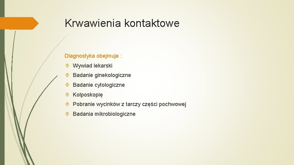 Krwawienia kontaktowe Diagnostyka obejmuje : Wywiad lekarski Badanie ginekologiczne Badanie cytologiczne Kolposkopię Pobranie wycinków