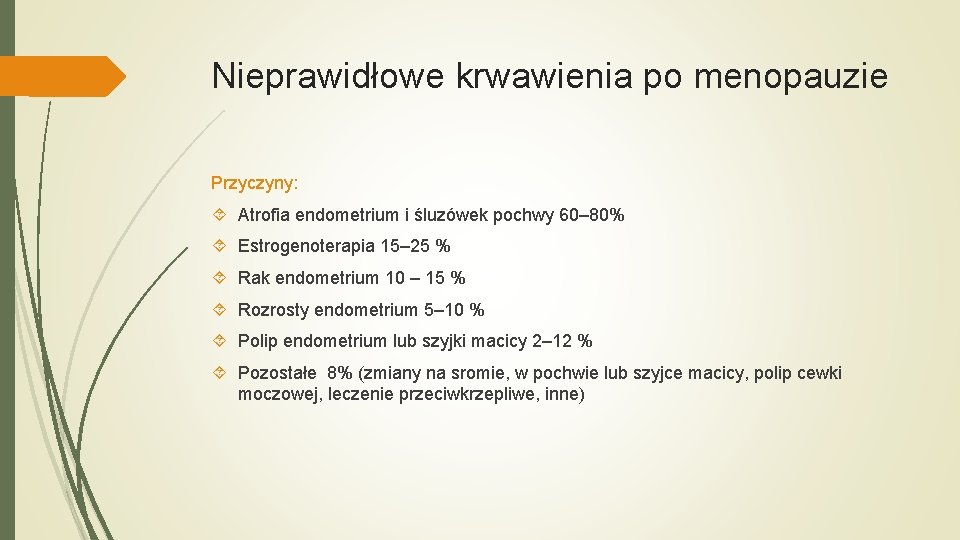 Nieprawidłowe krwawienia po menopauzie Przyczyny: Atrofia endometrium i śluzówek pochwy 60– 80% Estrogenoterapia 15–