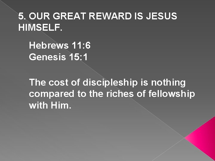 5. OUR GREAT REWARD IS JESUS HIMSELF. Hebrews 11: 6 Genesis 15: 1 The