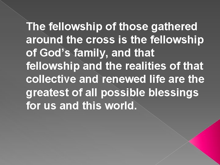 The fellowship of those gathered around the cross is the fellowship of God’s family,