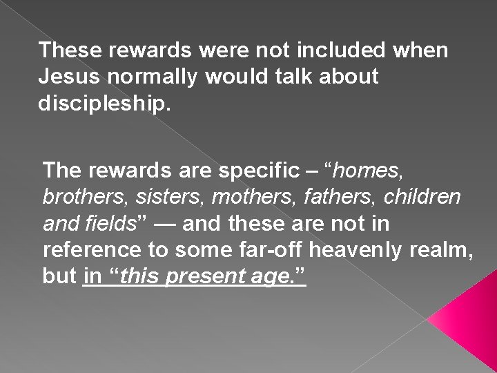 These rewards were not included when Jesus normally would talk about discipleship. The rewards