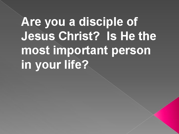 Are you a disciple of Jesus Christ? Is He the most important person in