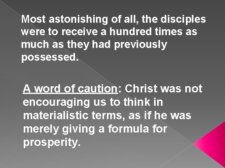 Most astonishing of all, the disciples were to receive a hundred times as much