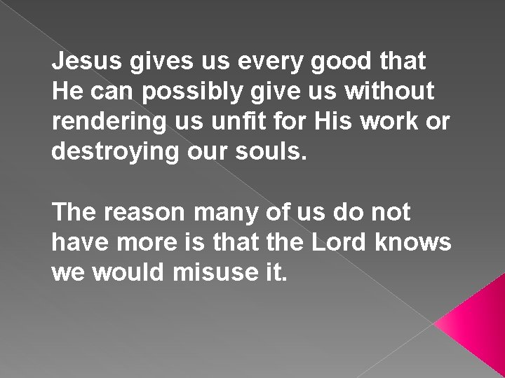 Jesus gives us every good that He can possibly give us without rendering us