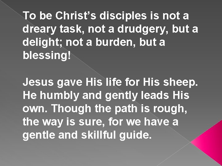 To be Christ’s disciples is not a dreary task, not a drudgery, but a