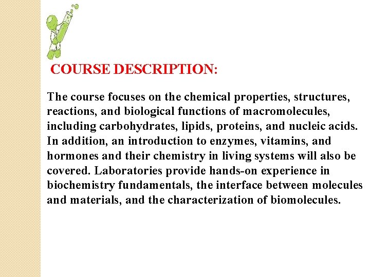 COURSE DESCRIPTION: The course focuses on the chemical properties, structures, reactions, and biological functions