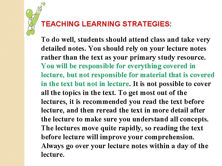 TEACHING LEARNING STRATEGIES: To do well, students should attend class and take very detailed
