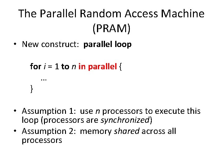 The Parallel Random Access Machine (PRAM) • New construct: parallel loop for i =