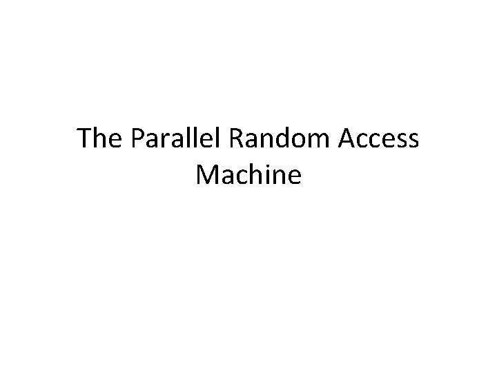 The Parallel Random Access Machine 
