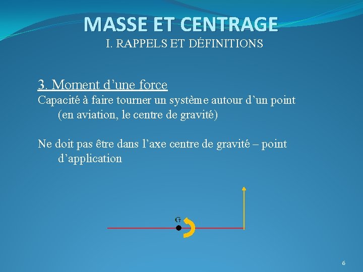 MASSE ET CENTRAGE I. RAPPELS ET DÉFINITIONS 3. Moment d’une force Capacité à faire