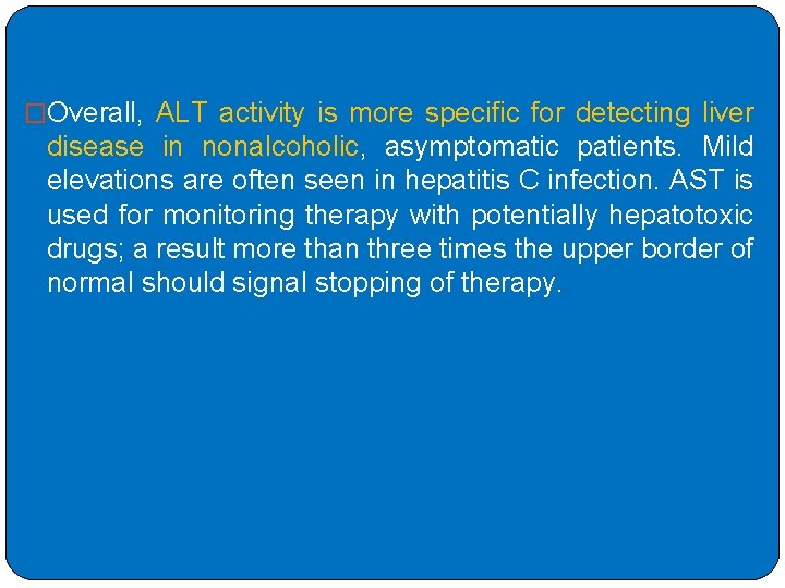 �Overall, ALT activity is more specific for detecting liver disease in nonalcoholic, asymptomatic patients. �Overall, ALT activity is more specific for detecting liver disease in nonalcoholic, asymptomatic patients.