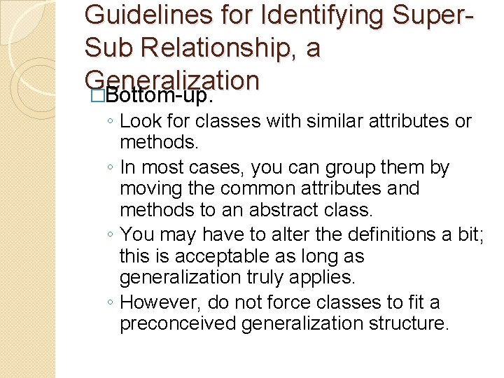 Guidelines for Identifying Super. Sub Relationship, a Generalization �Bottom-up. ◦ Look for classes with Guidelines for Identifying Super. Sub Relationship, a Generalization �Bottom-up. ◦ Look for classes with