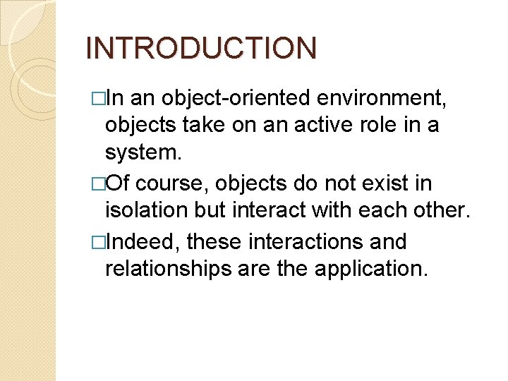 INTRODUCTION �In an object-oriented environment, objects take on an active role in a system. INTRODUCTION �In an object-oriented environment, objects take on an active role in a system.