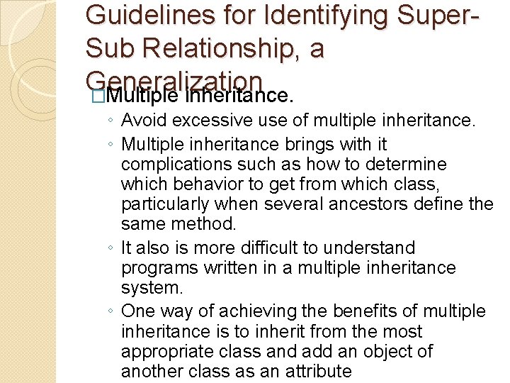 Guidelines for Identifying Super. Sub Relationship, a Generalization �Multiple inheritance. ◦ Avoid excessive use Guidelines for Identifying Super. Sub Relationship, a Generalization �Multiple inheritance. ◦ Avoid excessive use
