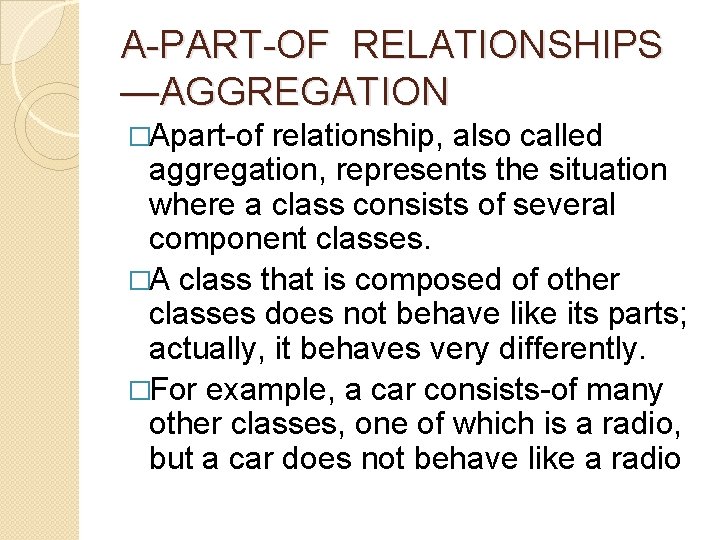 A-PART-OF RELATIONSHIPS —AGGREGATION �Apart-of relationship, also called aggregation, represents the situation where a class A-PART-OF RELATIONSHIPS —AGGREGATION �Apart-of relationship, also called aggregation, represents the situation where a class