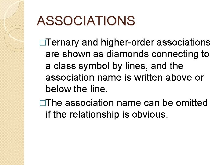 ASSOCIATIONS �Ternary and higher-order associations are shown as diamonds connecting to a class symbol ASSOCIATIONS �Ternary and higher-order associations are shown as diamonds connecting to a class symbol