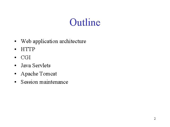 Outline • • • Web application architecture HTTP CGI Java Servlets Apache Tomcat Session