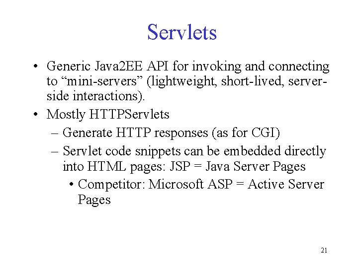 Servlets • Generic Java 2 EE API for invoking and connecting to “mini-servers” (lightweight,