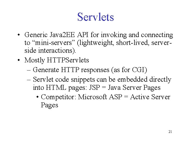 Servlets • Generic Java 2 EE API for invoking and connecting to “mini-servers” (lightweight, Servlets • Generic Java 2 EE API for invoking and connecting to “mini-servers” (lightweight,