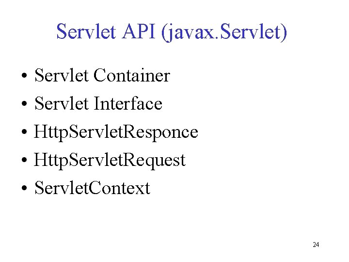 Servlet API (javax. Servlet) • • • Servlet Container Servlet Interface Http. Servlet. Responce