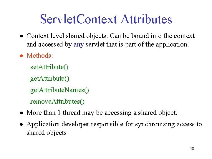 Servlet. Context Attributes · Context level shared objects. Can be bound into the context