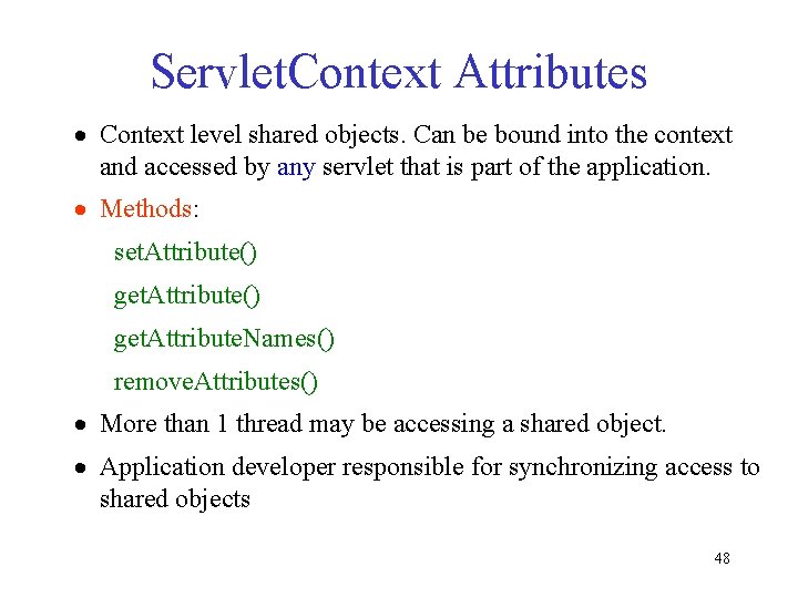 Servlet. Context Attributes · Context level shared objects. Can be bound into the context Servlet. Context Attributes · Context level shared objects. Can be bound into the context