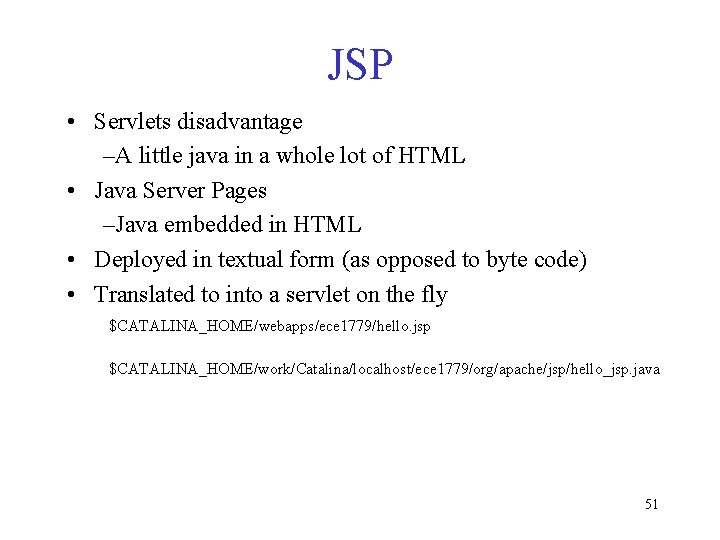 JSP • Servlets disadvantage –A little java in a whole lot of HTML •