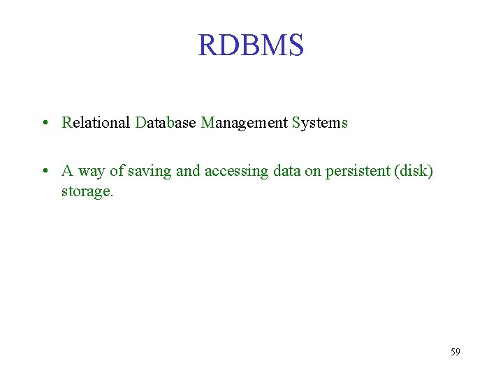 RDBMS • Relational Database Management Systems • A way of saving and accessing data