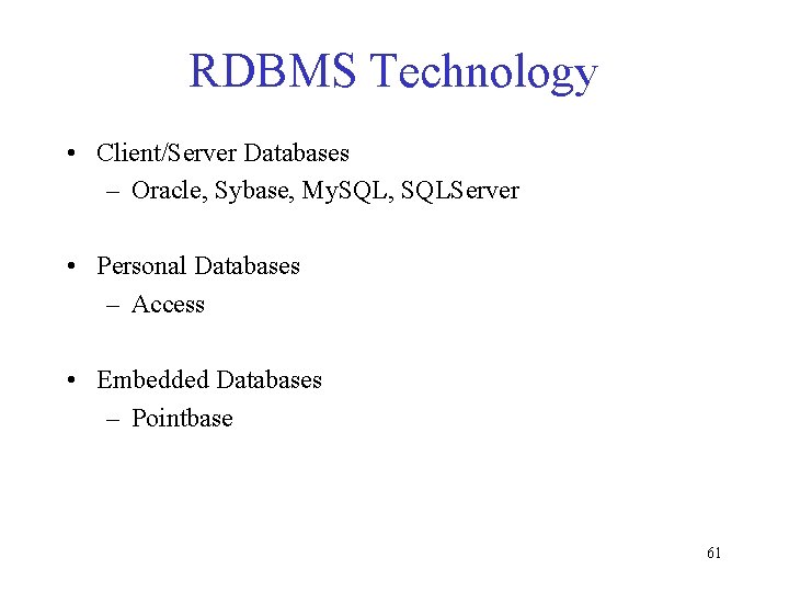 RDBMS Technology • Client/Server Databases – Oracle, Sybase, My. SQL, SQLServer • Personal Databases