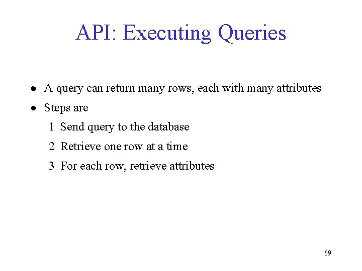 API: Executing Queries · A query can return many rows, each with many attributes API: Executing Queries · A query can return many rows, each with many attributes