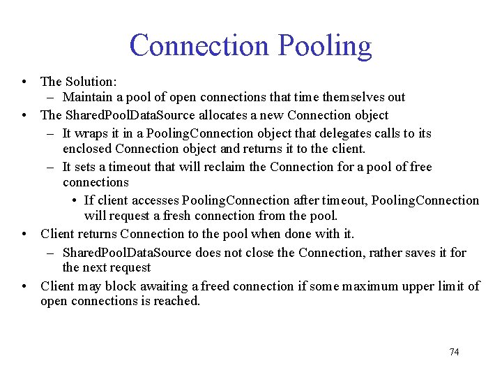 Connection Pooling • The Solution: – Maintain a pool of open connections that time