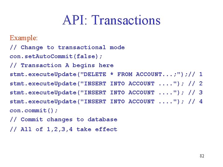 API: Transactions Example: // Change to transactional mode con. set. Auto. Commit(false); // Transaction