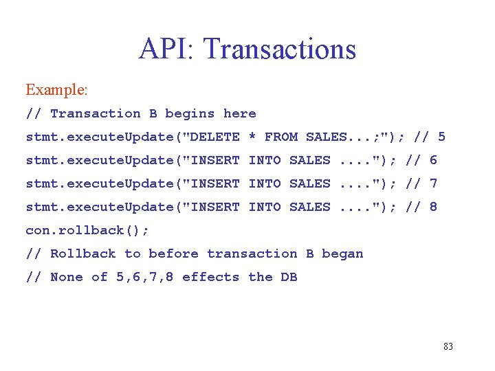 API: Transactions Example: // Transaction B begins here stmt. execute. Update("DELETE * FROM SALES. API: Transactions Example: // Transaction B begins here stmt. execute. Update("DELETE * FROM SALES.