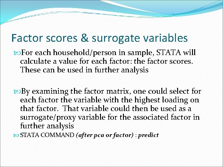 Factor scores & surrogate variables For each household/person in sample, STATA will calculate a