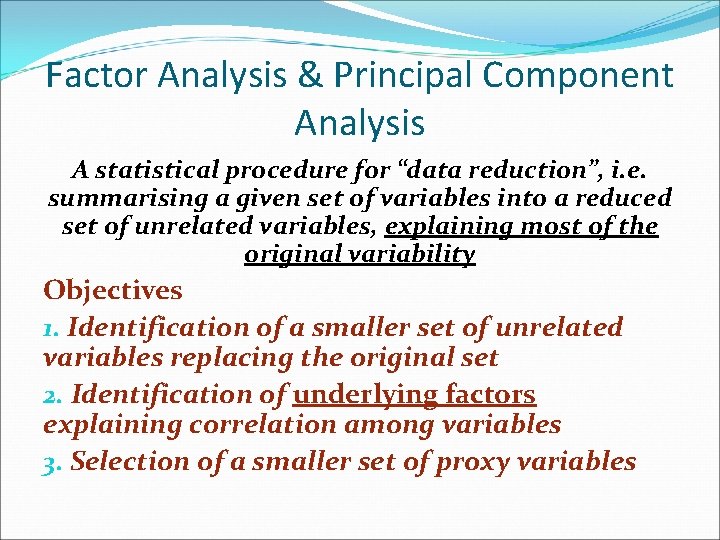 Factor Analysis & Principal Component Analysis A statistical procedure for “data reduction”, i. e.