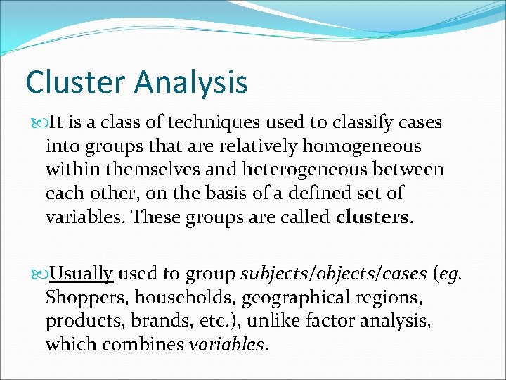 Cluster Analysis It is a class of techniques used to classify cases into groups
