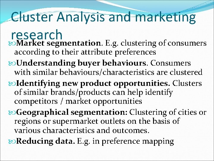 Cluster Analysis and marketing research Market segmentation. E. g. clustering of consumers according to