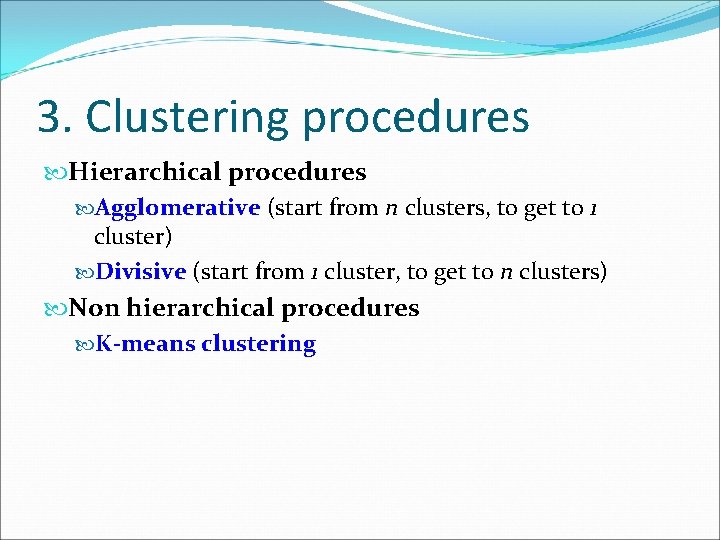 3. Clustering procedures Hierarchical procedures Agglomerative (start from n clusters, to get to 1