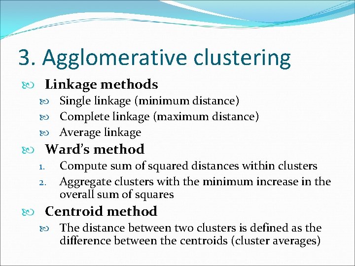3. Agglomerative clustering Linkage methods Single linkage (minimum distance) Complete linkage (maximum distance) Average