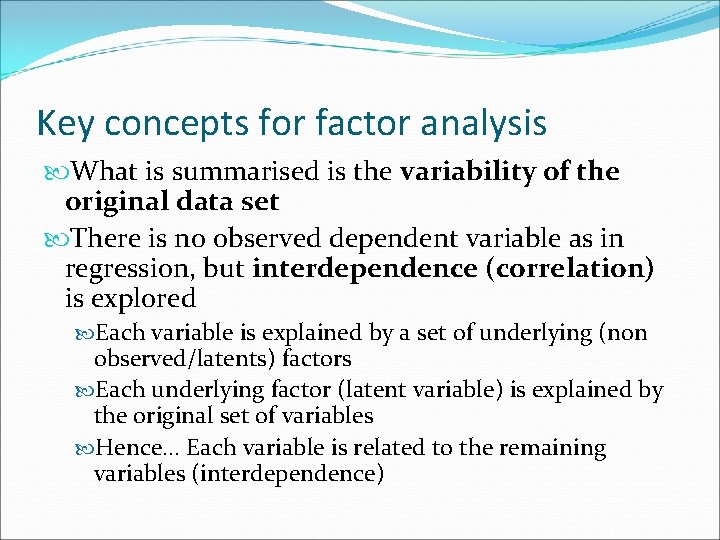 Key concepts for factor analysis What is summarised is the variability of the original