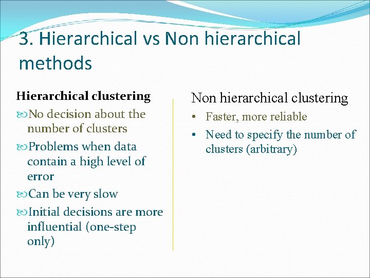3. Hierarchical vs Non hierarchical methods Hierarchical clustering No decision about the number of