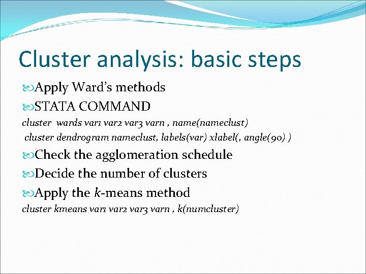 Cluster analysis: basic steps Apply Ward’s methods STATA COMMAND cluster wards var 1 var