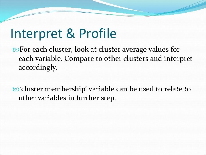 Interpret & Profile For each cluster, look at cluster average values for each variable.