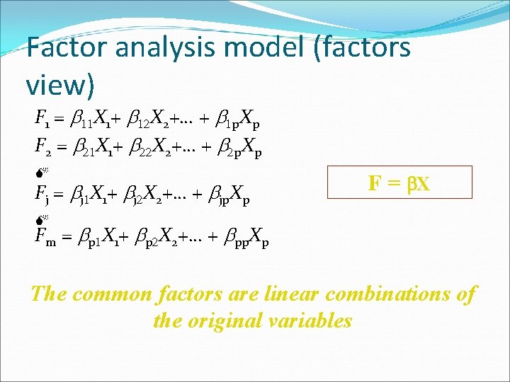 Factor analysis model (factors view) F 1 = b 11 X 1+ b 12
