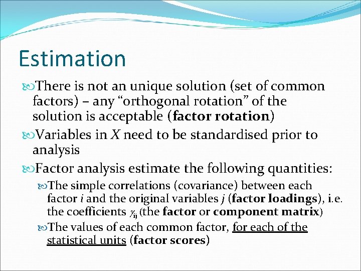 Estimation There is not an unique solution (set of common factors) – any “orthogonal