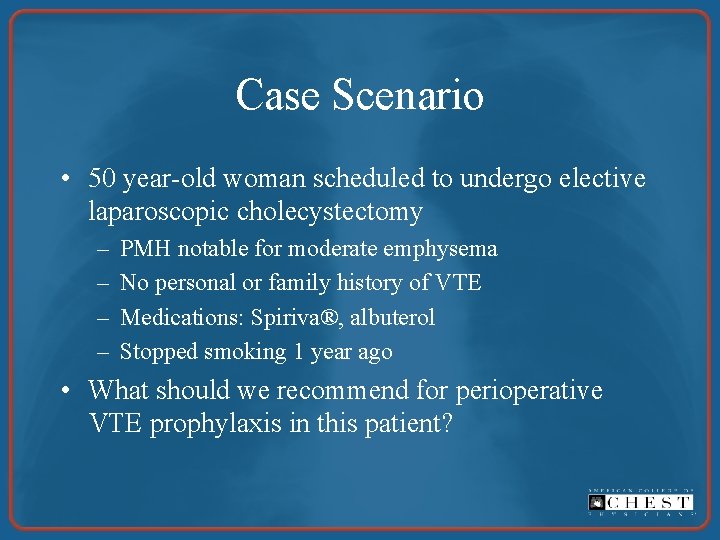 Case Scenario • 50 year-old woman scheduled to undergo elective laparoscopic cholecystectomy – –