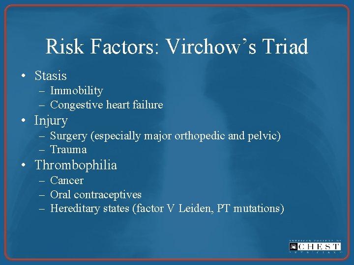 Risk Factors: Virchow’s Triad • Stasis – Immobility – Congestive heart failure • Injury