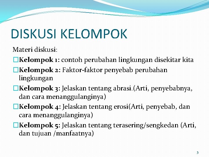 DISKUSI KELOMPOK Materi diskusi: �Kelompok 1: contoh perubahan lingkungan disekitar kita �Kelompok 2: Faktor-faktor